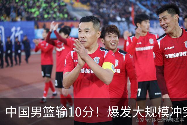 中国男篮输10分！爆发大规模冲突，3人罚出场，1人摔重伤