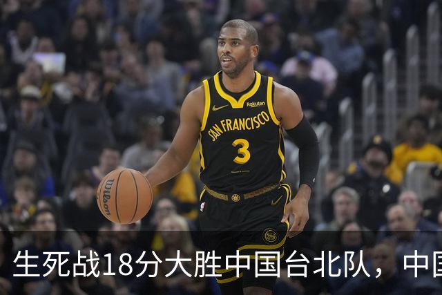 生死战18分大胜中国台北队，中国男篮在世预赛第二阶段仍将面临严峻考验