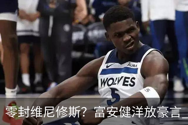 零封维尼修斯？富安健洋放豪言 曾成功防住萨拉赫孙兴慜