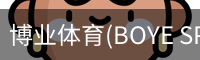 博业体育(BOYE SPORTS)唯一官方网站官方入口